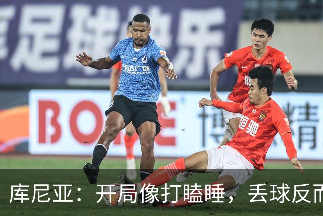 库尼亚：开局像打瞌睡，丢球反而让我们开窍了