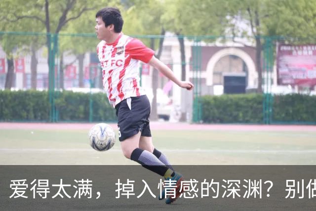 爱得太满，掉入情感的深渊？别做愚蠢的“感情丢失者”！